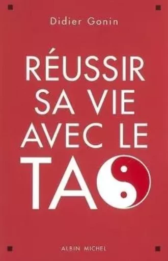 Réussir sa vie avec le Tao - Didier Gonin - ALBIN MICHEL