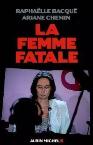 La Femme fatale - Raphaëlle Bacqué, Ariane Chemin - ALBIN MICHEL