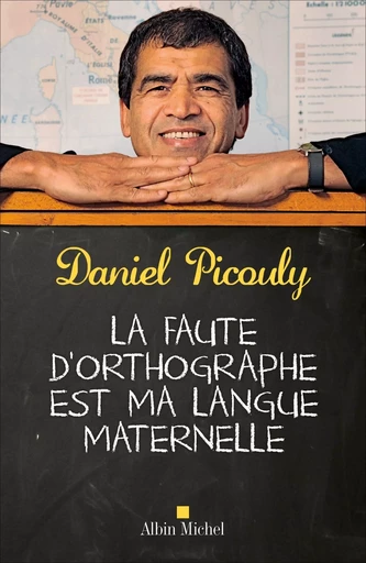 La Faute d'orthographe est ma langue maternelle - Daniel Picouly - ALBIN MICHEL