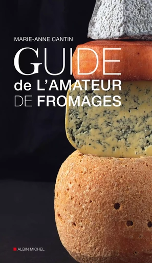 Guide de l'amateur de fromage - Marie-Anne Cantin - ALBIN MICHEL