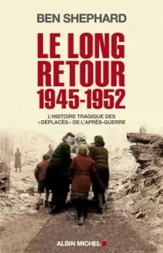 Le Long Retour 1945-1952 - Ben Shephard - ALBIN MICHEL