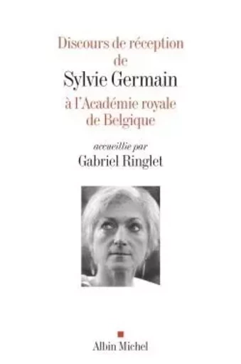 Discours de réception de Sylvie Germain à l'Académie royale de Belgique accueillie par Gabriel... - Sylvie Germain, Gabriel Ringlet - ALBIN MICHEL