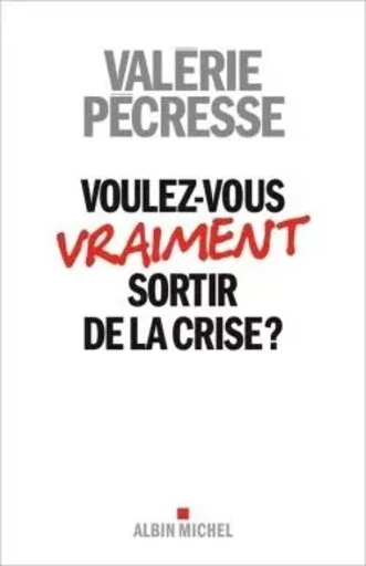 Voulez-vous vraiment sortir de la crise ? - Valérie Pécresse - ALBIN MICHEL