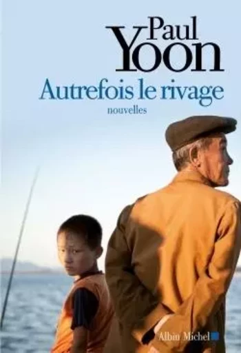 Autrefois le rivage - Paul Yoon - ALBIN MICHEL