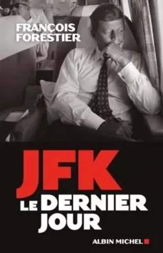 JFK, le dernier jour - François Forestier - ALBIN MICHEL