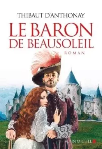 Le Baron de Beausoleil - Thibaut d'Anthonay - ALBIN MICHEL