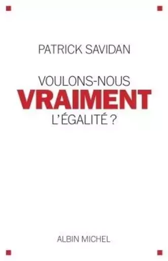 Voulons-nous vraiment l'égalité ? - Patrick Savidan - ALBIN MICHEL