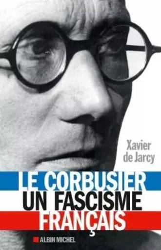 Le Corbusier, un fascisme français - Xavier deJarcy - ALBIN MICHEL