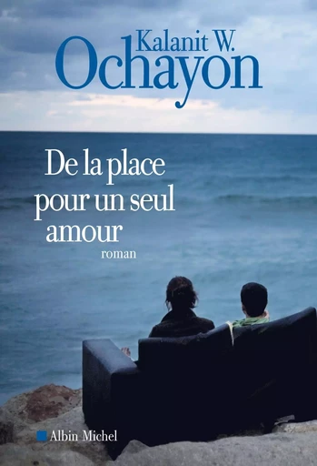 De la place pour un seul amour - Kalanit W. Ochayon - ALBIN MICHEL