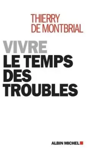 Vivre le temps des troubles - Thierry deMontbrial - ALBIN MICHEL