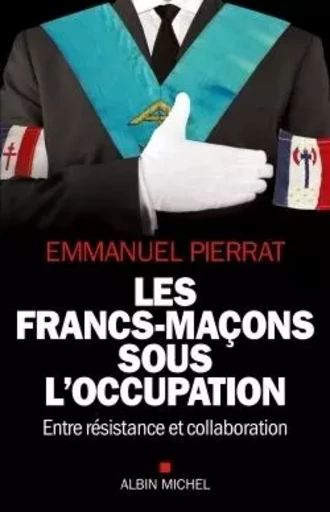 Les Francs-Maçons sous l'occupation - Emmanuel Pierrat - ALBIN MICHEL