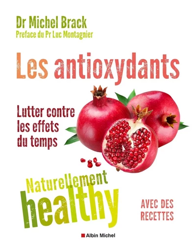 Les Antioxydants - Naturellement healthy - Docteur Michel Brack - ALBIN MICHEL