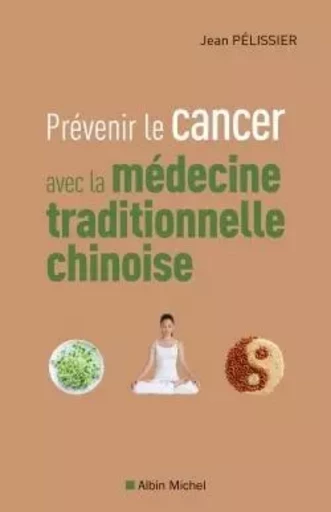 Prévenir le cancer avec la médecine traditionnelle chinoise - Jean Pélissier - ALBIN MICHEL