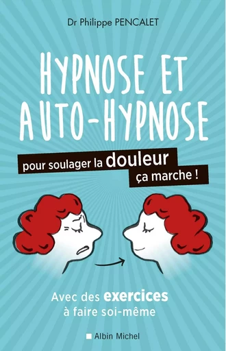 Hypnose et auto-hypnose pour soulager la douleur, ça marche ! - Philippe Pencalet - ALBIN MICHEL