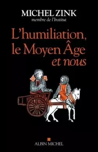 L'Humiliation, le Moyen Âge et nous - Michel Zink - ALBIN MICHEL