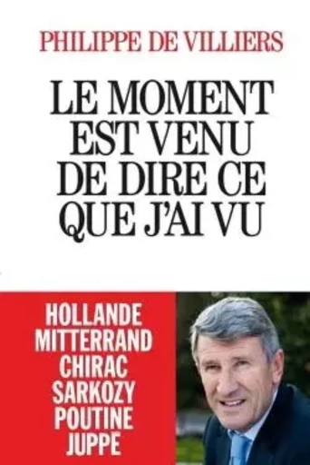 Le Moment est venu de dire ce que j'ai vu - Philippe de Villiers - ALBIN MICHEL