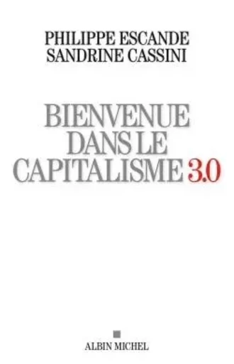 Bienvenue dans le capitalisme 3.0 - Philippe Escande, Sandrine Cassini - ALBIN MICHEL