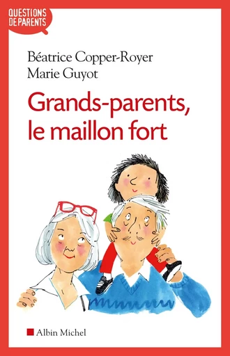 Grands-parents, le maillon fort - Marie Guyot, Béatrice Copper-Royer - ALBIN MICHEL