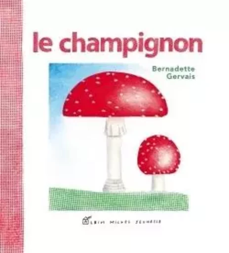 Le Champignon - Bernadette Gervais - ALBIN MICHEL