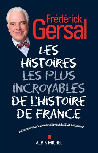 Les Histoires les plus incroyables de l'Histoire de France - Frédérick Gersal - ALBIN MICHEL