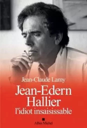 Jean-Edern Hallier, l'idiot insaisissable - Jean-Claude LAMY - ALBIN MICHEL