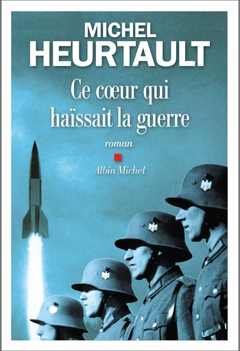 Ce coeur qui haïssait la guerre - Michel Heurtault - ALBIN MICHEL