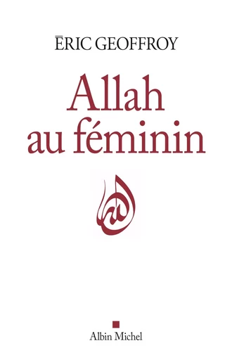 Allah au féminin - Eric Geoffroy - ALBIN MICHEL