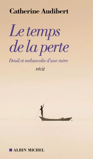 Le Temps de la perte - Catherine Audibert - ALBIN MICHEL