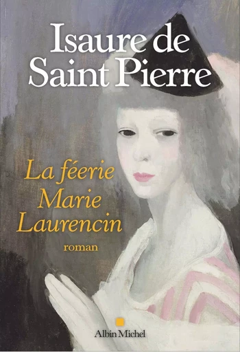 La Féerie Marie Laurencin - Isaure de Saint Pierre - ALBIN MICHEL