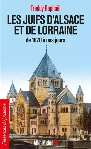 Les Juifs d'Alsace et de Lorraine de 1870 à nos jours - Freddy Raphaël - ALBIN MICHEL