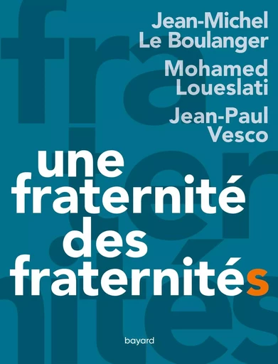 Une fraternité, des fraternités - Jean-Michel Le Boulanger, Mohamed LOUESLATI, Jean-Paul Vesco - BAYARD ADULTE