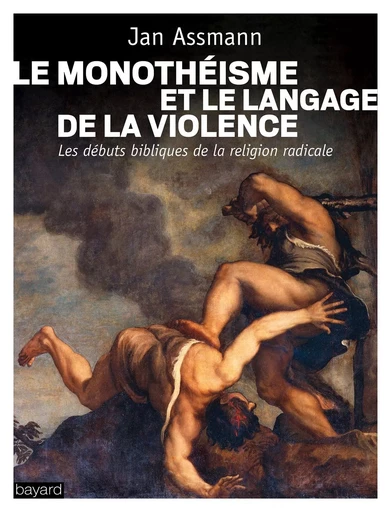 Le monothéisme et le langage de la violence - Jan Assmann - BAYARD ADULTE