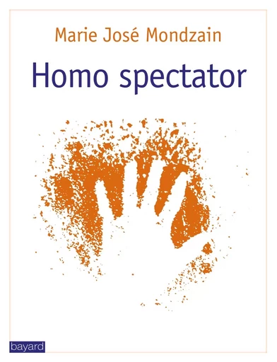 HOMO SPECTATOR - Marie-José Mondzain - BAYARD ADULTE