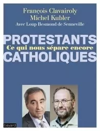 Catholiques/Protestants Ce qui nous sépare encore