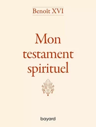 Benoît XVI - Mon testament spirituel