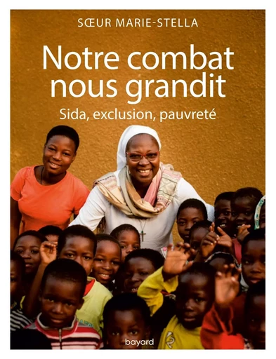 Notre combat nous grandit - Soeur Marie Stella, Sophie Laurant-Scheiner - BAYARD ADULTE