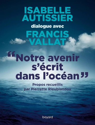 Notre avenir s'écrit dans l'océan - Isabelle Autissier, Francis Vallat - BAYARD ADULTE