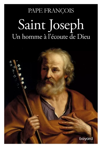 Saint Joseph. Un homme à l'écoute de Dieu - Pape François - BAYARD ADULTE