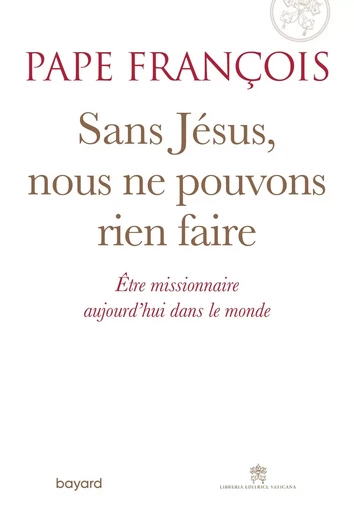 Sans Jésus nous ne pouvons rien faire - Pape François - BAYARD ADULTE