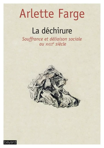 La déchirure : Souffrance et déliaison sociale au XVIIIe siècle - Arlette Farge - BAYARD ADULTE