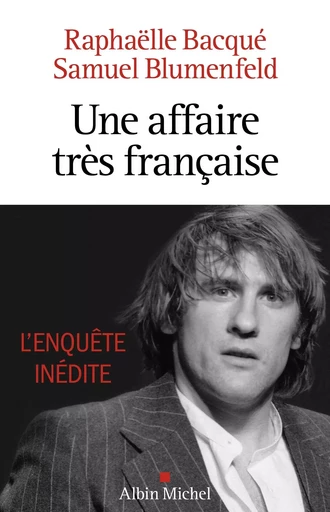 Une affaire très française - Depardieu, l'enquête inédite - Raphaëlle Bacqué, Samuel BLUMENFELD - ALBIN MICHEL