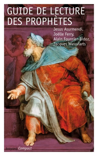 Guide de lecture des prophètes - JESUS-MARIE ASURMENDI, Alain Fournier-Bidoz, Jacques Nieuviarts, JOELLE FERRY - BAYARD ADULTE