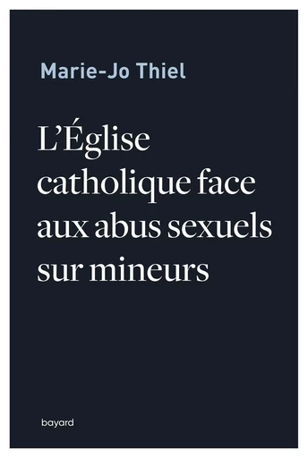 L'Eglise catholique face aux abus sexuels sur mineurs - Marie-Jo Thiel - BAYARD ADULTE