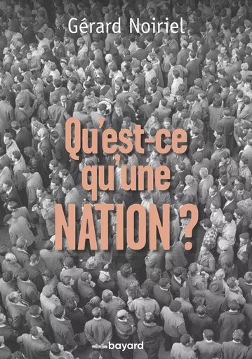 Qu'est-ce qu'une nation ? - Gérard Noiriel - BAYARD ADULTE