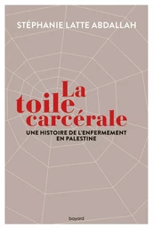 La toile carcérale. Une histoire de l'enfermement en Palestine