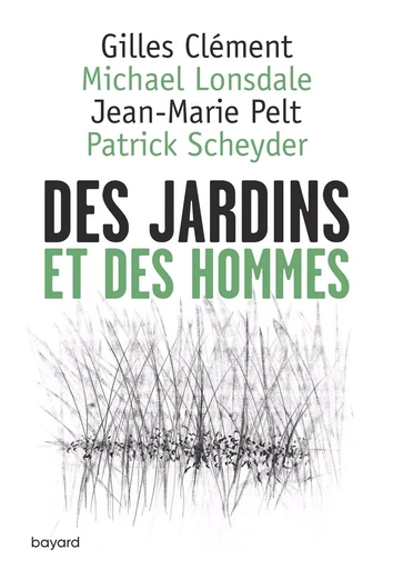 Des jardins et des hommes - Gilles CLÉMENT, Jean-Marie Pelt, Michael Lonsdale, Patrick Scheyder - BAYARD ADULTE