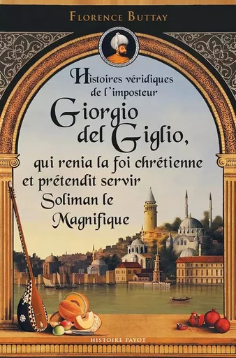 Histoires véridiques de l'imposteur Giorgio del Giglio, qui renia la foi chrétienne et prétendit ser - Florence Buttay - PAYOT