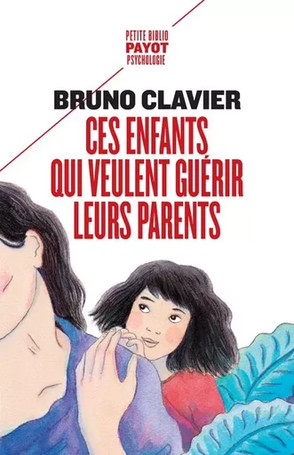 Ces enfants qui veulent guérir leurs parents - Bruno Clavier - PAYOT