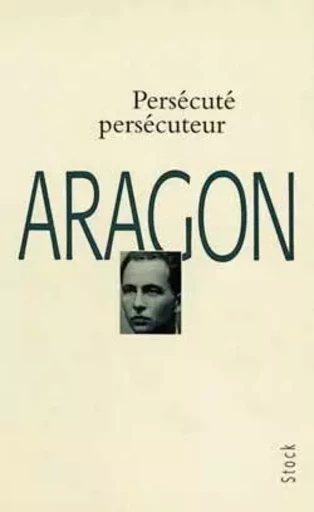 Persécuté, persécuteur - Louis Aragon - STOCK