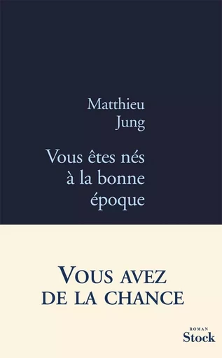 VOUS ETES NES A LA BONNE EPOQUE - Matthieu Jung - STOCK